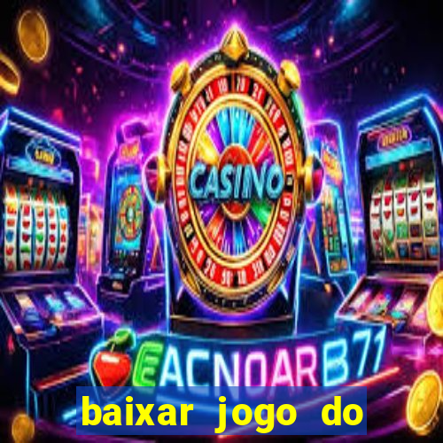 baixar jogo do tigrinho para ganhar dinheiro